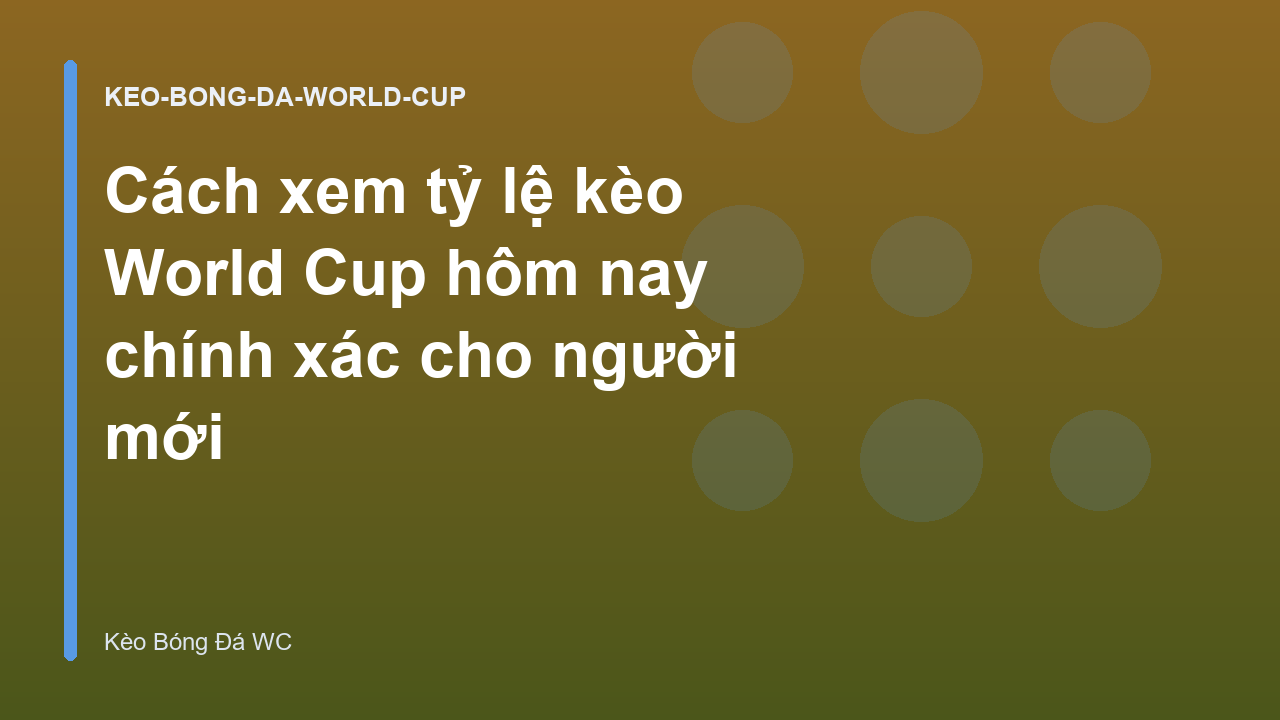 Cách xem tỷ lệ kèo World Cup hôm nay chính xác cho người mới