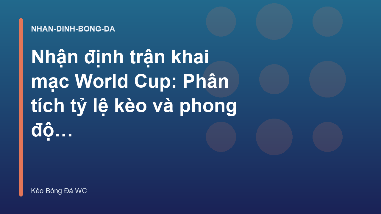 Nhận định trận khai mạc World Cup: Phân tích tỷ lệ kèo và phong độ các đội