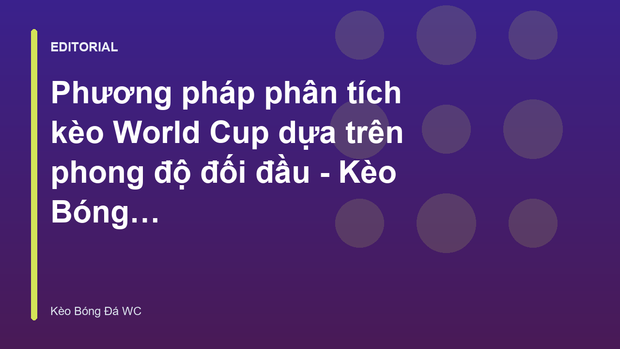 Phân tích kèo World Cup dựa trên phong độ đối đầu