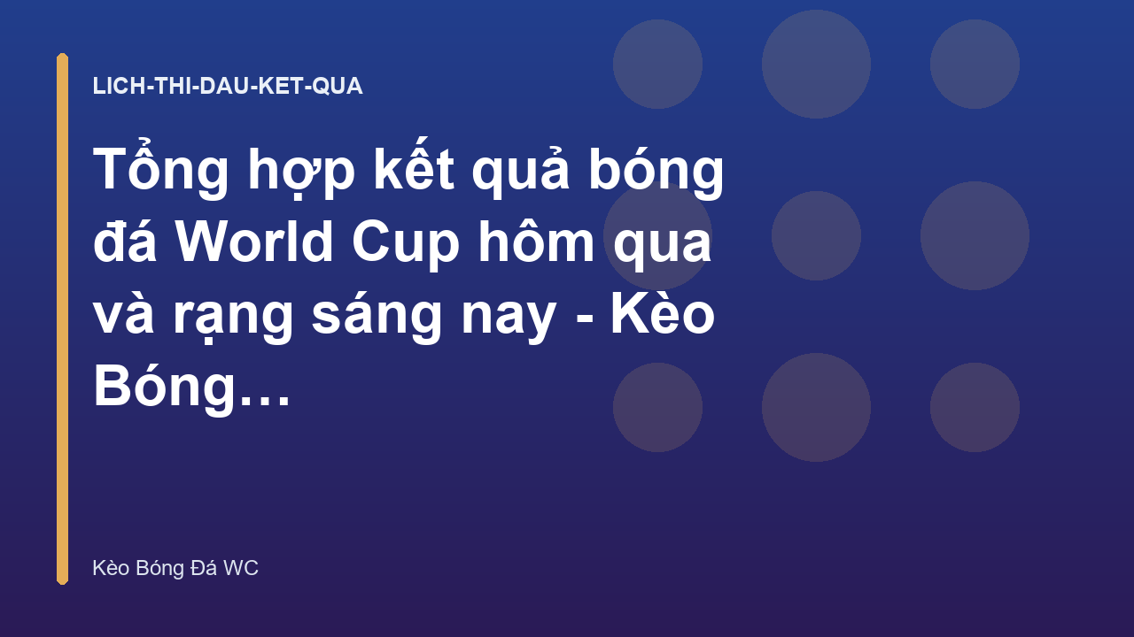 Tổng hợp kết quả bóng đá World Cup hôm qua và rạng sáng nay - Kèo Bóng Đá Hôm Nay World Cup
